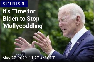 It&#39;s Time for Biden to Stop &#39;Mollycoddling&#39;