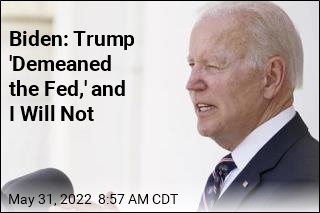 Biden: Trump &#39;Demeaned the Fed,&#39; and I Will Not