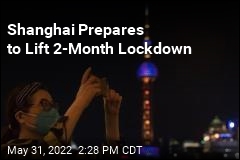 After 2 Harsh Months, Shanghai Prepares to Lift Lockdown