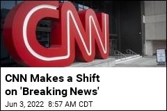 CNN Makes a Shift on &#39;Breaking News&#39;