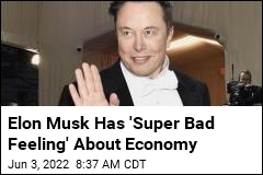 Elon Musk Has &#39;Super Bad Feeling&#39; About Economy