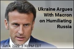 Ukraine Argues With Macron on Humiliating Russia