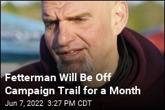 Fetterman Will &#39;Maybe&#39; Return to Campaign Trail in July