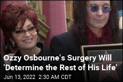 Ozzy Osbourne&#39;s Surgery Will &#39;Determine the Rest of His Life&#39;