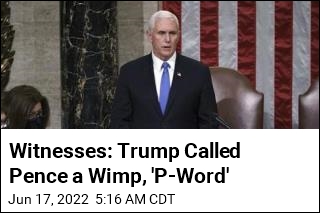 Witnesses: Trump Called Pence a Wimp, &#39;P-Word&#39;