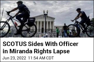 Supreme Court Protects Cops in Miranda Rights Lapses
