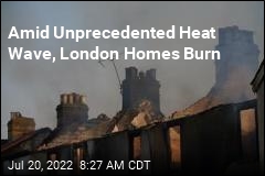 Amid Unprecedented Heat Wave, London Homes Burn