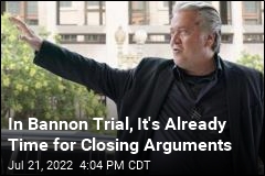 In Bannon Trial, It&#39;s Already Time for Closing Arguments