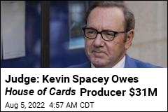 Judge: Kevin Spacey Owes House of Cards Producer $31M