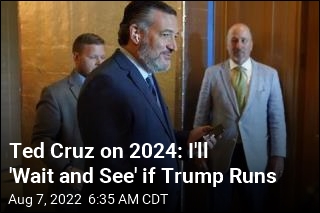 Ted Cruz on 2024: I&#39;ll &#39;Wait and See&#39; if Trump Runs