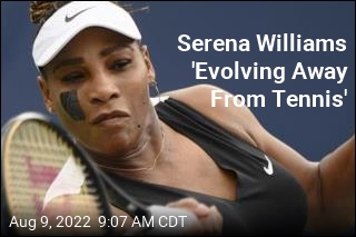 Serena Williams &#39;Evolving Away From Tennis&#39;