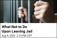 What Not to Do Upon Leaving Jail