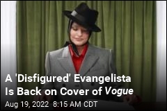 A &#39;Disfigured&#39; Evangelista Is Back on Cover of Vogue