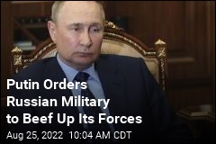 Putin Orders Russian Military to Beef Up Its Forces