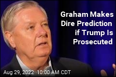 Lindsey Graham Predicts &#39;Riots&#39; if Trump Is Prosecuted