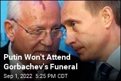 Putin Won&#39;t Attend Gorbachev&#39;s Funeral