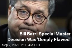 Bill Barr: Special Master Decision Was &#39;Deeply Flawed&#39;