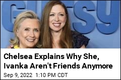 Chelsea Explains Why She, Ivanka Aren&#39;t Friends Anymore