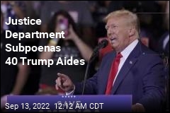 Justice Department Subpoenas 40 Trump Aides