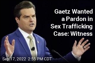 Gaetz Wanted a Pardon in Sex Trafficking Case: Witness
