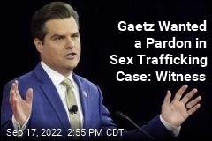 Gaetz Wanted a Pardon in Sex Trafficking Case: Witness