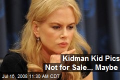 Kidman Kid Pics Not for Sale... Maybe
