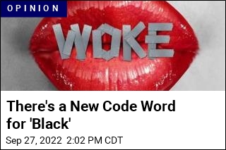 &#39;Woke&#39; Is the New Code Word for &#39;Black&#39;