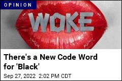 &#39;Woke&#39; Is the New Code Word for &#39;Black&#39;