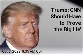 Trump: CNN Should Have to &#39;Prove the Big Lie&#39;