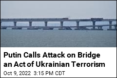 Putin Blames Bridge Attack on Ukrainian Terrorism