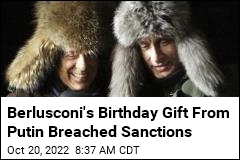 Berlusconi&#39;s Birthday Gift From Putin Breached Sanctions