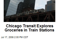Chicago Transit Explores Groceries in Train Stations