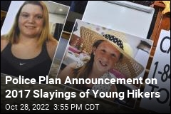 Police Plan Announcement on 2017 Slayings of Young Hikers