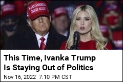 Ivanka Trump Says She&#39;s Staying Out of Politics