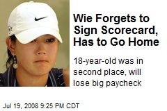 Wie Forgets to Sign Scorecard, Has to Go Home