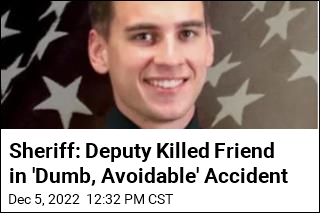 Sheriff: Deputy Killed Friend in &#39;Dumb, Avoidable&#39; Accident