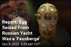 Report: Egg Seized From Russian Yacht Was a &#39;Fauxberg&eacute;&#39;
