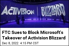 FTC Sues to Block Microsoft&#39;s Takeover of Activision Blizzard