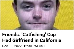 Friends: &#39;Catfishing&#39; Cop First Visited Girlfriend in California
