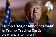 Trump&#39;s &#39;Major Announcement&#39; Is Trump Trading Cards