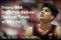 Young NBA Draft Pick Retires: &#39;Darkest Times of My Life&#39;
