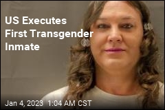 US Executes First Transgender Inmate