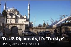 To US Diplomats, It&#39;s &#39;Turkiye&#39;