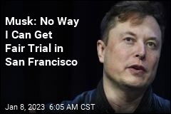 Musk: Move Trial Because Too Many Californians Dislike Me