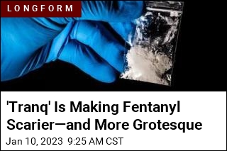 &#39;Tranq&#39; Is Making Fentanyl Scarier&mdash;and More Grotesque