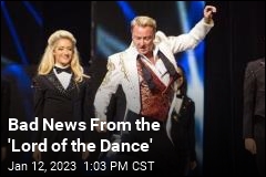 Bad News From the &#39;Lord of the Dance&#39;
