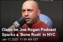 Claim on Joe Rogan Podcast Sparks a &#39;Bone Rush&#39; in NYC