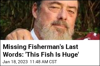 Missing Fisherman&#39;s Last Words: &#39;This Fish Is Huge&#39;