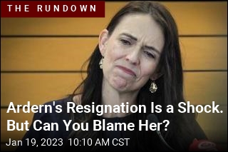 Ardern&#39;s Resignation Is a Shock. But Can You Blame Her?