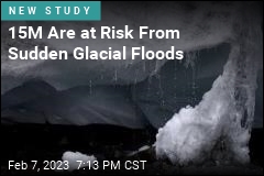15M Are at Risk From Sudden Glacial Floods
